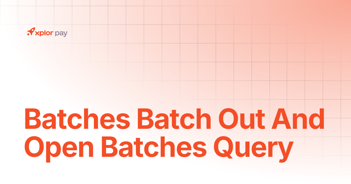 Batches Batch out and Open Batches Query | API References | Xplor Pay ...