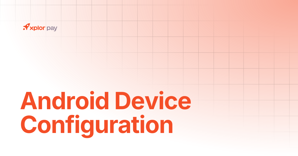 Android Device Configuration | API References | Xplor Pay Documentation