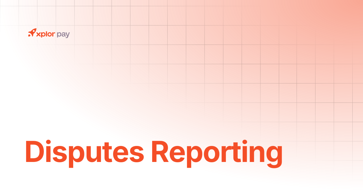 Disputes Reporting | API References | Xplor Pay Documentation
