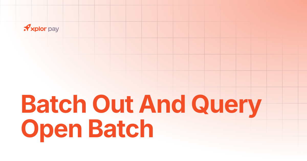 Batch out and query Open batch | API References | Xplor Pay Documentation