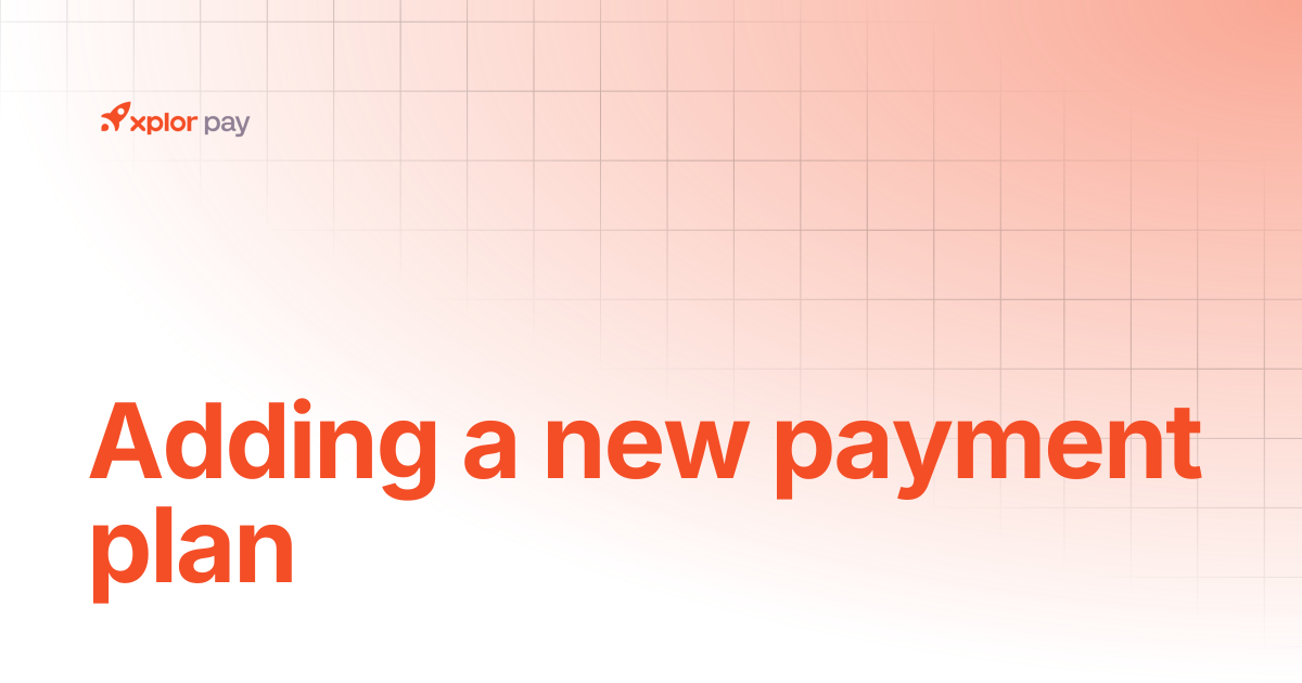 Adding a new payment plan | Merchant Portal | Xplor Pay Documentation